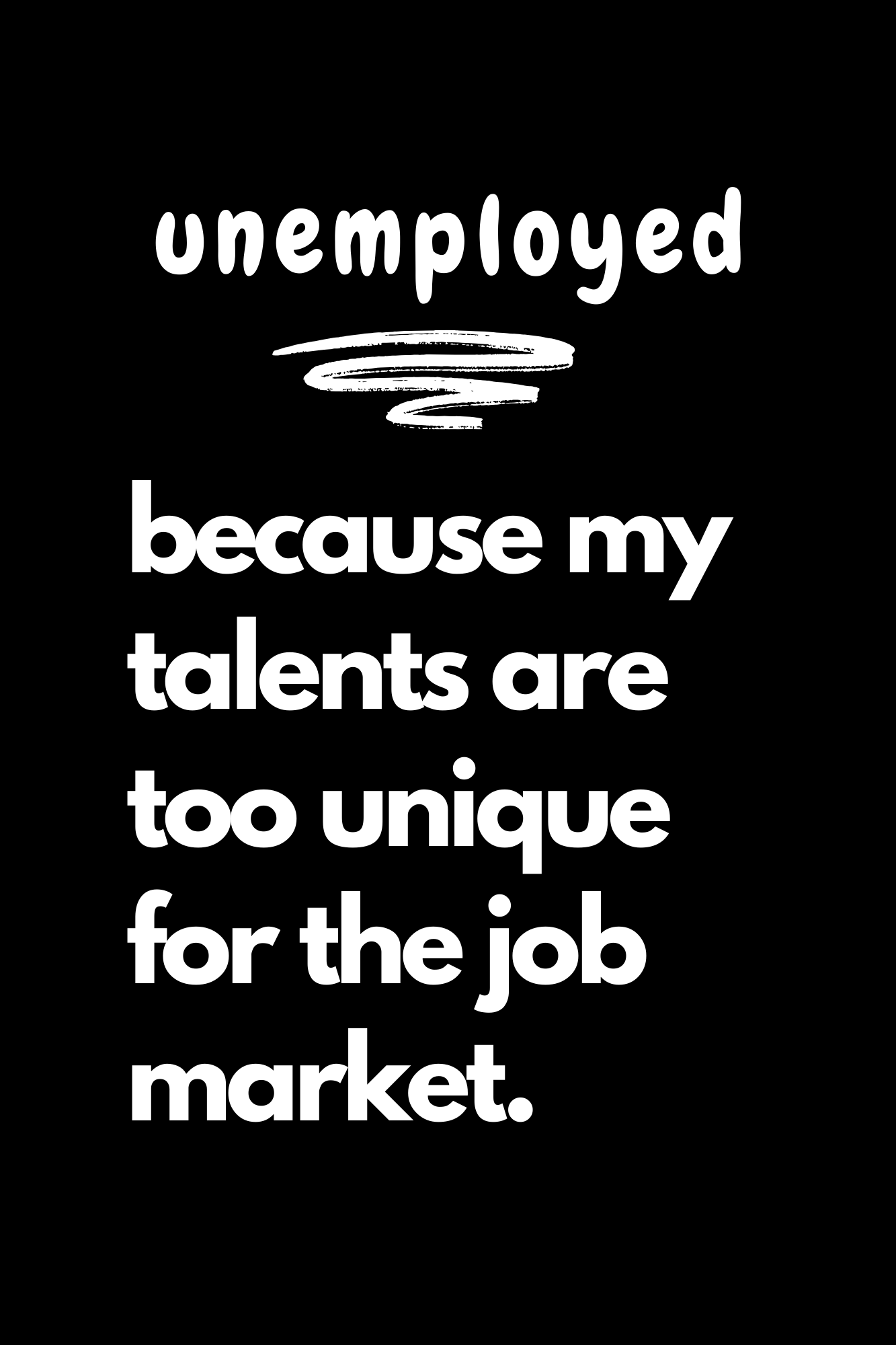 Unemployed: Because My Talents are Too Unique for the Job Market/Journal Notebook